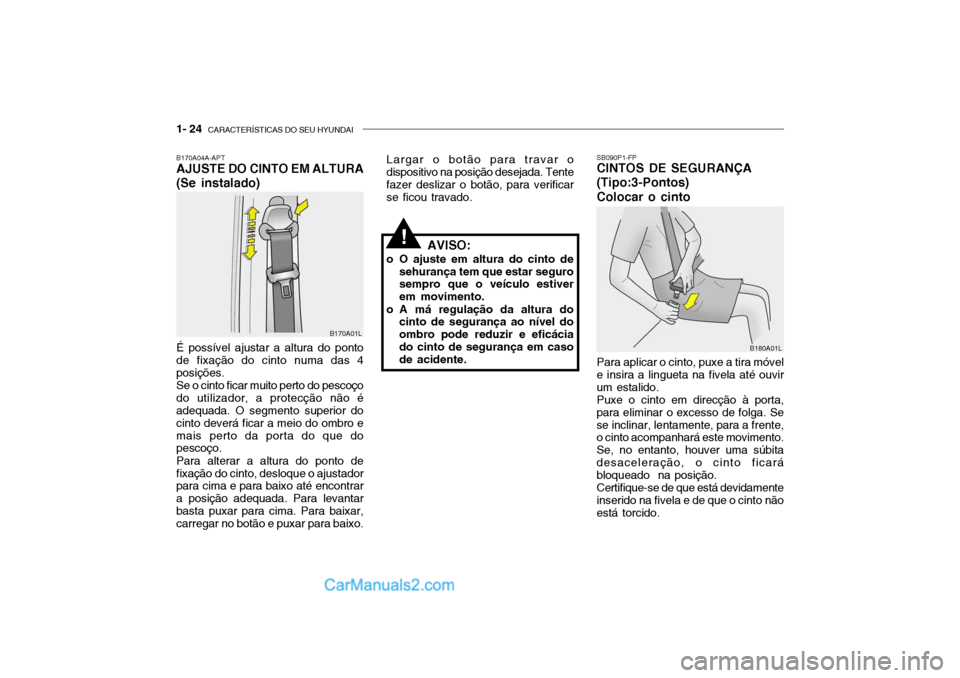 Hyundai Getz 2002  Manual do proprietário (in Portuguese) 1- 24  CARACTERÍSTICAS DO SEU HYUNDAI
SB090P1-FP CINTOS DE SEGURANÇA (Tipo:3-Pontos)Colocar o cinto
Largar o botão para travar o dispositivo na posição desejada. Tente fazer deslizar o botão, pa