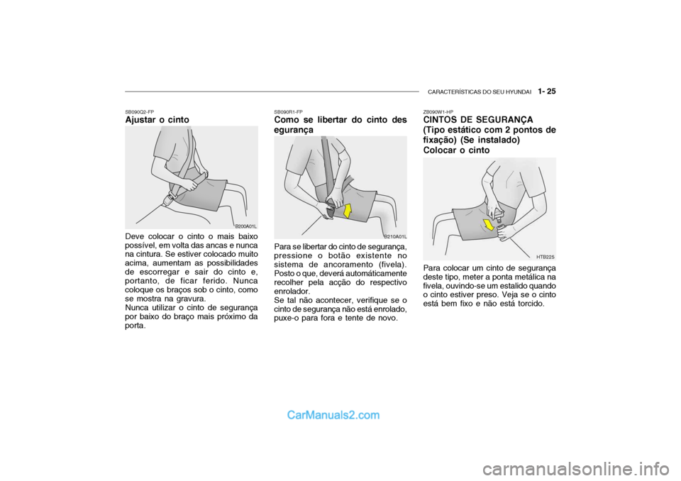 Hyundai Getz 2002  Manual do proprietário (in Portuguese) CARACTERÍSTICAS DO SEU HYUNDAI   1- 25
SB090Q2-FP Ajustar o cinto Deve colocar o cinto o mais baixo
possível, em volta das ancas e nunca na cintura. Se estiver colocado muito acima, aumentam as poss