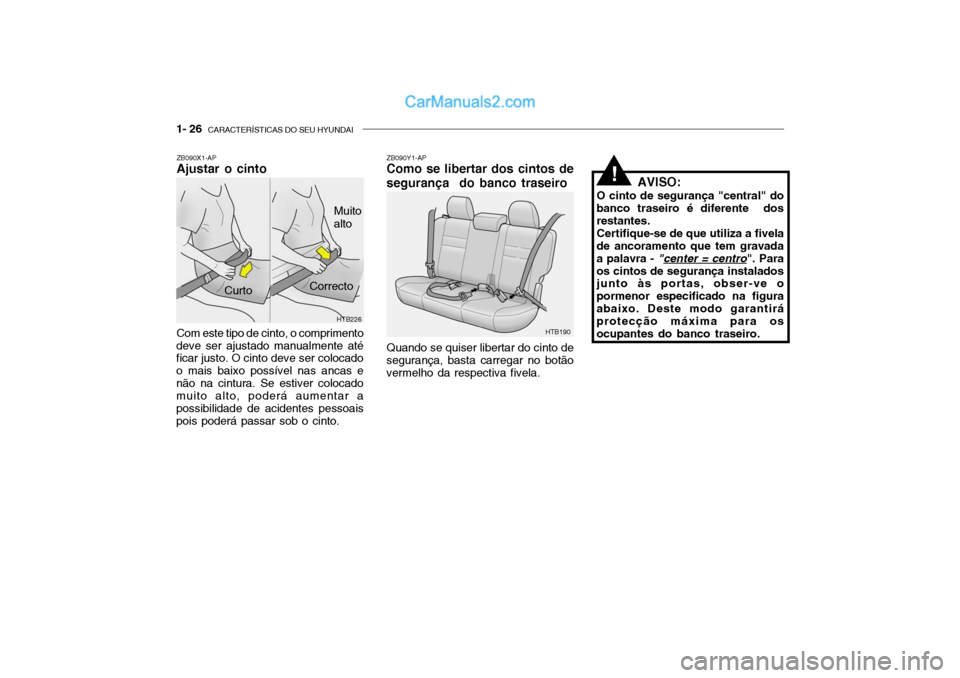 Hyundai Getz 2002 Manual do proprietário (in Portuguese) 1- 26 CARACTERÍSTICAS DO SEU HYUNDAI
ZB090X1-AP Ajustar o cinto Com este tipo de cinto, o comprimento
deve ser ajustado manualmente até ficar justo. O cinto deve ser colocado o mais baixo possível Hyundai Getz 2002 Manual do proprietário (in Portuguese) 1- 26 CARACTERÍSTICAS DO SEU HYUNDAI
ZB090X1-AP Ajustar o cinto Com este tipo de cinto, o comprimento
deve ser ajustado manualmente até ficar justo. O cinto deve ser colocado o mais baixo possível