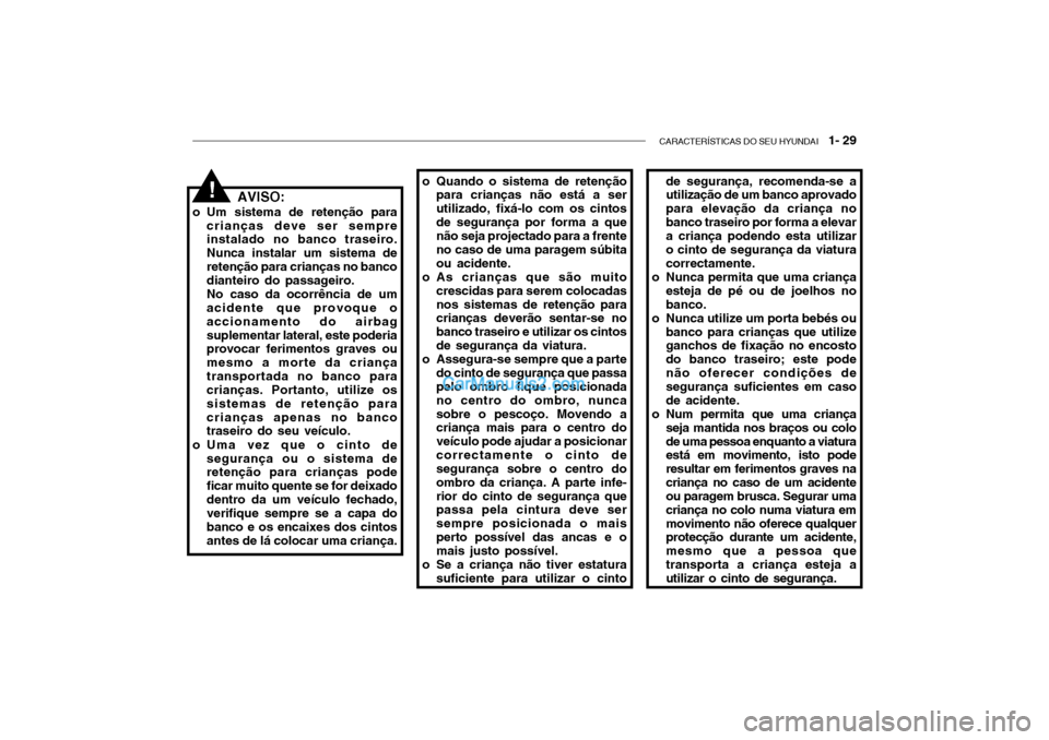 Hyundai Getz 2002  Manual do proprietário (in Portuguese) CARACTERÍSTICAS DO SEU HYUNDAI   1- 29
AVISO:
o Um sistema de retenção para crianças deve ser sempre instalado no banco traseiro. Nunca instalar um sistema deretenção para crianças no banco dia
