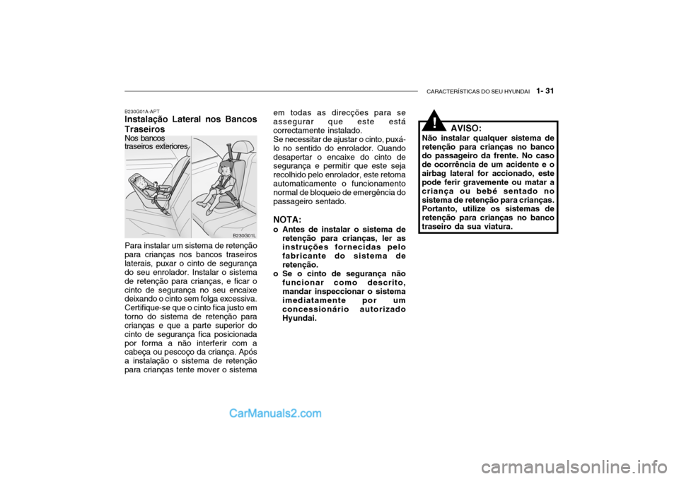 Hyundai Getz 2002  Manual do proprietário (in Portuguese) CARACTERÍSTICAS DO SEU HYUNDAI   1- 31
AVISO:
Não instalar qualquer sistema de retenção para crianças no banco do passageiro da frente. No caso de ocorrência de um acidente e oairbag lateral for