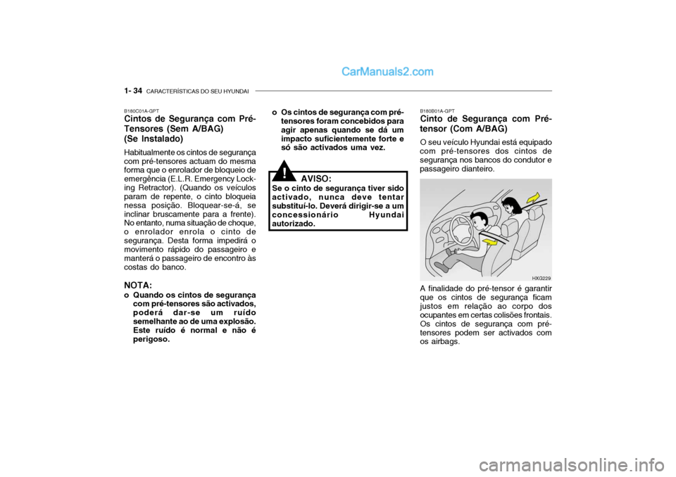 Hyundai Getz 2002 Manual do proprietário (in Portuguese) 1- 34 CARACTERÍSTICAS DO SEU HYUNDAI
B180B01A-GPT Cinto de Segurança com Pré-
tensor (Com A/BAG)
O seu veículo Hyundai está equipado
com pré-tensores dos cintos desegurança nos bancos do condu Hyundai Getz 2002 Manual do proprietário (in Portuguese) 1- 34 CARACTERÍSTICAS DO SEU HYUNDAI
B180B01A-GPT Cinto de Segurança com Pré-
tensor (Com A/BAG)
O seu veículo Hyundai está equipado
com pré-tensores dos cintos desegurança nos bancos do condu