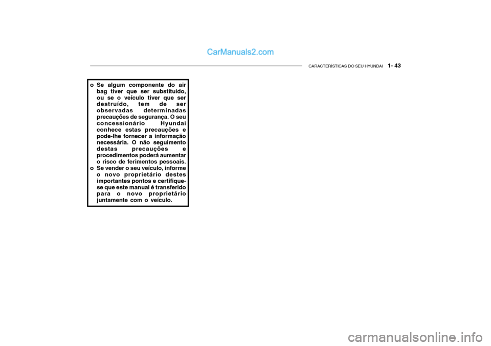Hyundai Getz 2002 Manual do proprietário (in Portuguese) CARACTERÍSTICAS DO SEU HYUNDAI 1- 43
o Se algum componente do air
bag tiver que ser substituido, ou se o veículo tiver que ser destruído, tem de ser observadas determinadasprecauções de seguran Hyundai Getz 2002 Manual do proprietário (in Portuguese) CARACTERÍSTICAS DO SEU HYUNDAI 1- 43
o Se algum componente do air
bag tiver que ser substituido, ou se o veículo tiver que ser destruído, tem de ser observadas determinadasprecauções de seguran