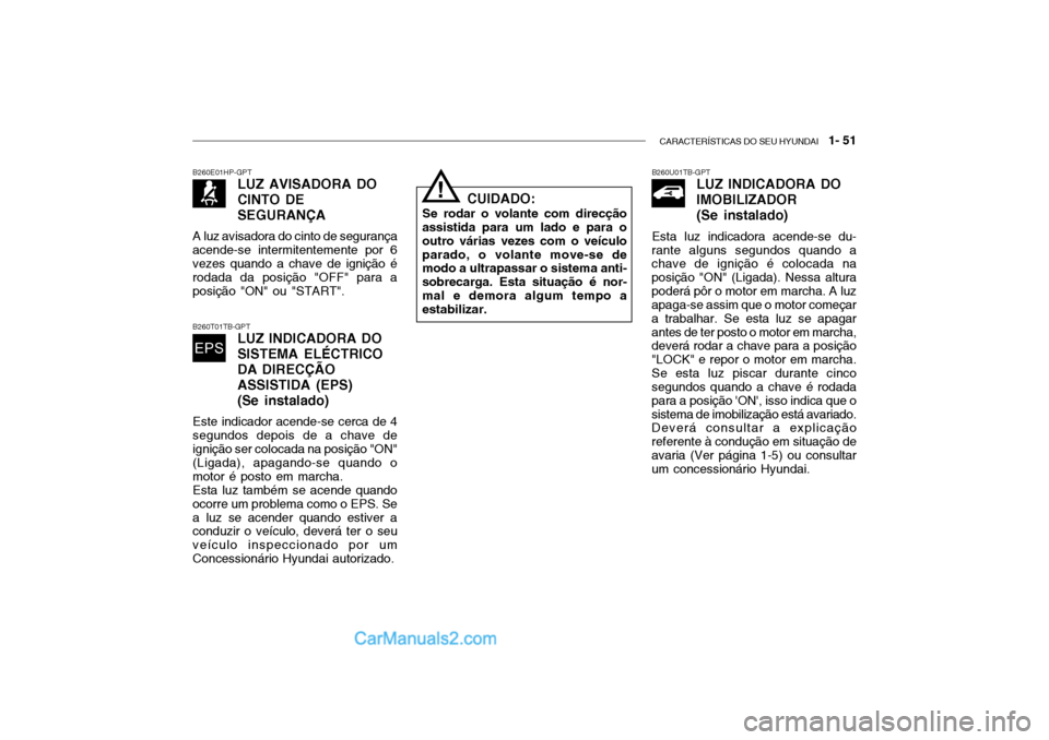 Hyundai Getz 2002 Manual do proprietário (in Portuguese) CARACTERÍSTICAS DO SEU HYUNDAI 1- 51
B260U01TB-GPT
LUZ INDICADORA DO IMOBILIZADOR (Se instalado)
Esta luz indicadora acende-se du-
rante alguns segundos quando a chave de ignição é colocada na p Hyundai Getz 2002 Manual do proprietário (in Portuguese) CARACTERÍSTICAS DO SEU HYUNDAI 1- 51
B260U01TB-GPT
LUZ INDICADORA DO IMOBILIZADOR (Se instalado)
Esta luz indicadora acende-se du-
rante alguns segundos quando a chave de ignição é colocada na p
