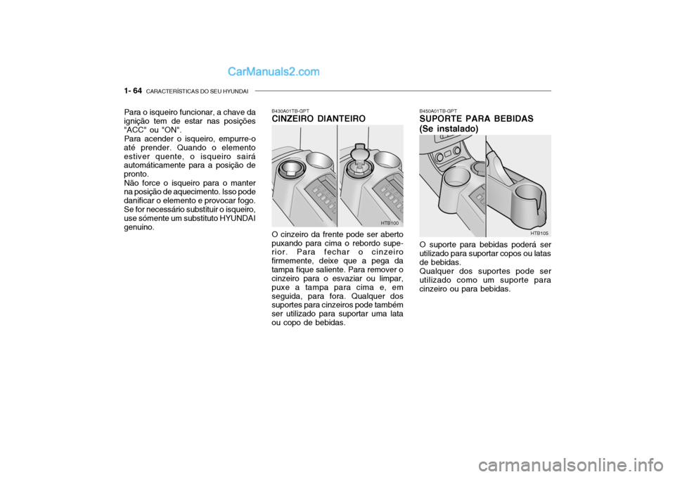 Hyundai Getz 2002 Manual do proprietário (in Portuguese) 1- 64 CARACTERÍSTICAS DO SEU HYUNDAI
Para o isqueiro funcionar, a chave da
ignição tem de estar nas posições "ACC" ou "ON".
Para acender o isqueiro, empurre-o
até prender. Quando o elementoesti Hyundai Getz 2002 Manual do proprietário (in Portuguese) 1- 64 CARACTERÍSTICAS DO SEU HYUNDAI
Para o isqueiro funcionar, a chave da
ignição tem de estar nas posições "ACC" ou "ON".
Para acender o isqueiro, empurre-o
até prender. Quando o elementoesti