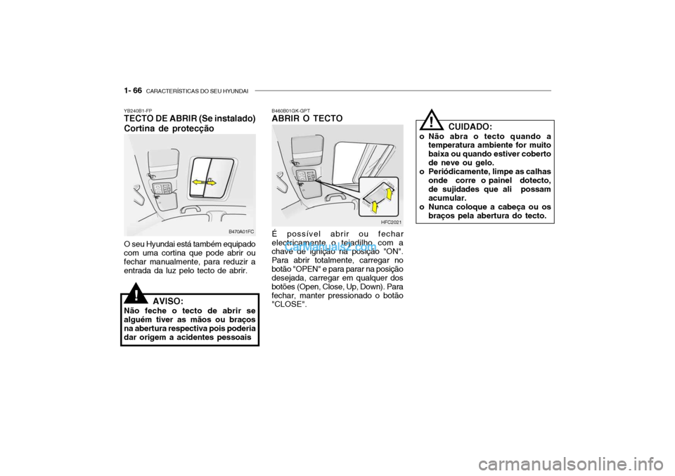 Hyundai Getz 2002 Manual do proprietário (in Portuguese) 1- 66 CARACTERÍSTICAS DO SEU HYUNDAI
B470A01FC HFC2021
YB240B1-FP TECTO DE ABRIR (Se instalado) Cortina de protecção O seu Hyundai está também equipado com uma cortina que pode abrir oufechar ma Hyundai Getz 2002 Manual do proprietário (in Portuguese) 1- 66 CARACTERÍSTICAS DO SEU HYUNDAI
B470A01FC HFC2021
YB240B1-FP TECTO DE ABRIR (Se instalado) Cortina de protecção O seu Hyundai está também equipado com uma cortina que pode abrir oufechar ma