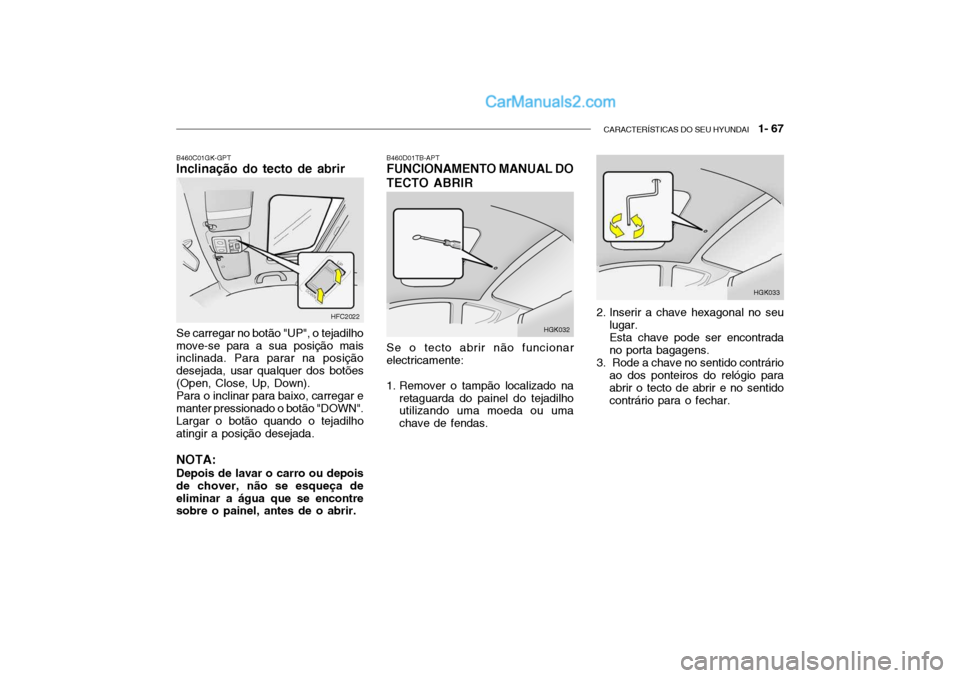 Hyundai Getz 2002 Manual do proprietário (in Portuguese) CARACTERÍSTICAS DO SEU HYUNDAI 1- 67
HFC2022
B460C01GK-GPT Inclinação do tecto de abrir Se carregar no botão "UP", o tejadilho move-se para a sua posição mais inclinada. Para parar na posiçã Hyundai Getz 2002 Manual do proprietário (in Portuguese) CARACTERÍSTICAS DO SEU HYUNDAI 1- 67
HFC2022
B460C01GK-GPT Inclinação do tecto de abrir Se carregar no botão "UP", o tejadilho move-se para a sua posição mais inclinada. Para parar na posiçã