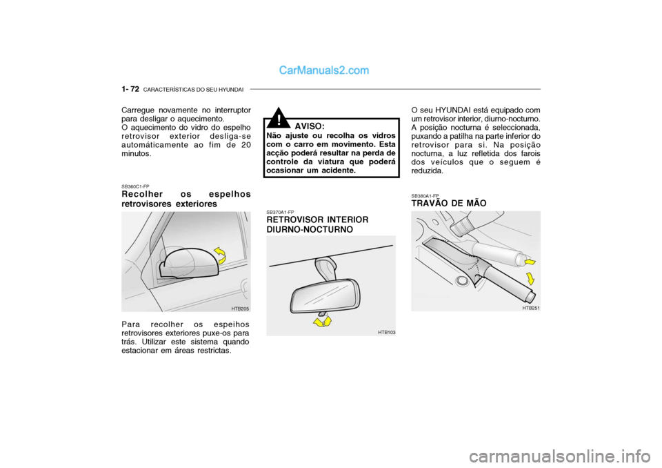 Hyundai Getz 2002 Manual do proprietário (in Portuguese) 1- 72 CARACTERÍSTICAS DO SEU HYUNDAI
Carregue novamente no interruptor para desligar o aquecimento. O aquecimento do vidro do espelho retrovisor exterior desliga-se automáticamente ao fim de 20minu Hyundai Getz 2002 Manual do proprietário (in Portuguese) 1- 72 CARACTERÍSTICAS DO SEU HYUNDAI
Carregue novamente no interruptor para desligar o aquecimento. O aquecimento do vidro do espelho retrovisor exterior desliga-se automáticamente ao fim de 20minu