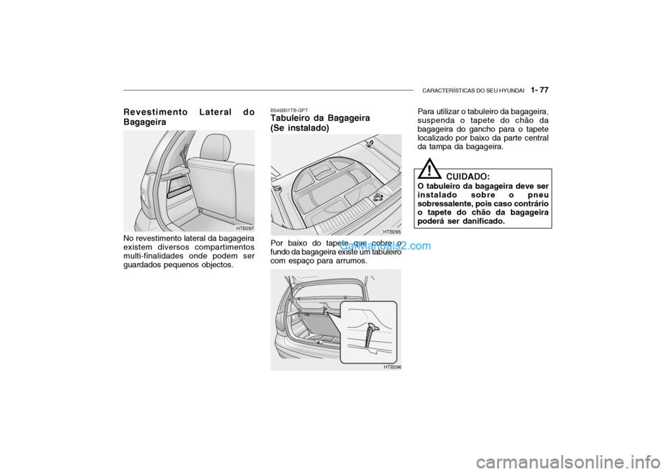 Hyundai Getz 2002 Manual do proprietário (in Portuguese) CARACTERÍSTICAS DO SEU HYUNDAI 1- 77
Revestimento Lateral do Bagageira No revestimento lateral da bagageira existem diversos compartimentos multi-finalidades onde podem serguardados pequenos object Hyundai Getz 2002 Manual do proprietário (in Portuguese) CARACTERÍSTICAS DO SEU HYUNDAI 1- 77
Revestimento Lateral do Bagageira No revestimento lateral da bagageira existem diversos compartimentos multi-finalidades onde podem serguardados pequenos object