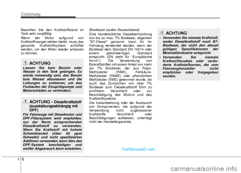 Hyundai Grand Santa Fe 2017  Betriebsanleitung (in German) Einleitung
61
Beachten Sie den Kraftstoffstand im
Tank sehr sorgfältig:
Wenn der Motor aufgrund von
Kraftstoffmangel stehen bleibt, muss das
gesamte Kraftstoffsystem entlüftet
werden, um den Motor w