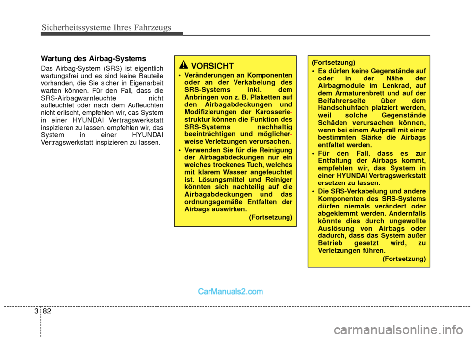 Hyundai Grand Santa Fe 2017  Betriebsanleitung (in German) Sicherheitssysteme Ihres Fahrzeugs
82
3
Wartung des Airbag-Systems
Das Airbag-System (SRS) ist eigentlich
wartungsfrei und es sind keine Bauteile
vorhanden, die Sie sicher in Eigenarbeit
warten könne