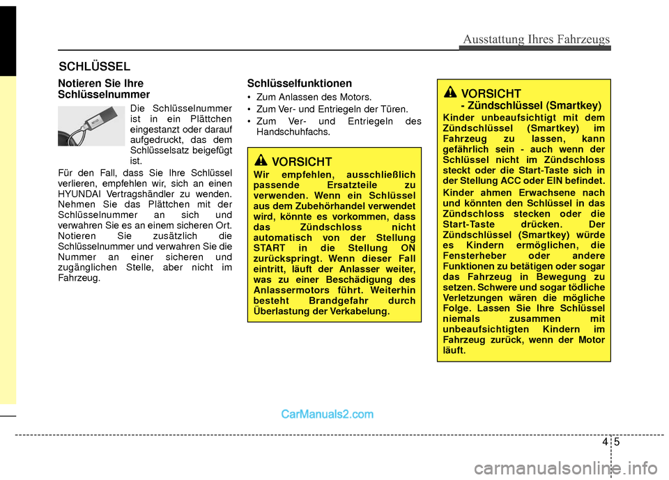 Hyundai Grand Santa Fe 2017  Betriebsanleitung (in German) 45
Ausstattung Ihres Fahrzeugs
Notieren Sie Ihre
Schlüsselnummer
Die Schlüsselnummerist in ein Plättchen
eingestanzt oder darauf
aufgedruckt, das dem
Schlüsselsatz beigefügt
ist.
Für den Fall, d