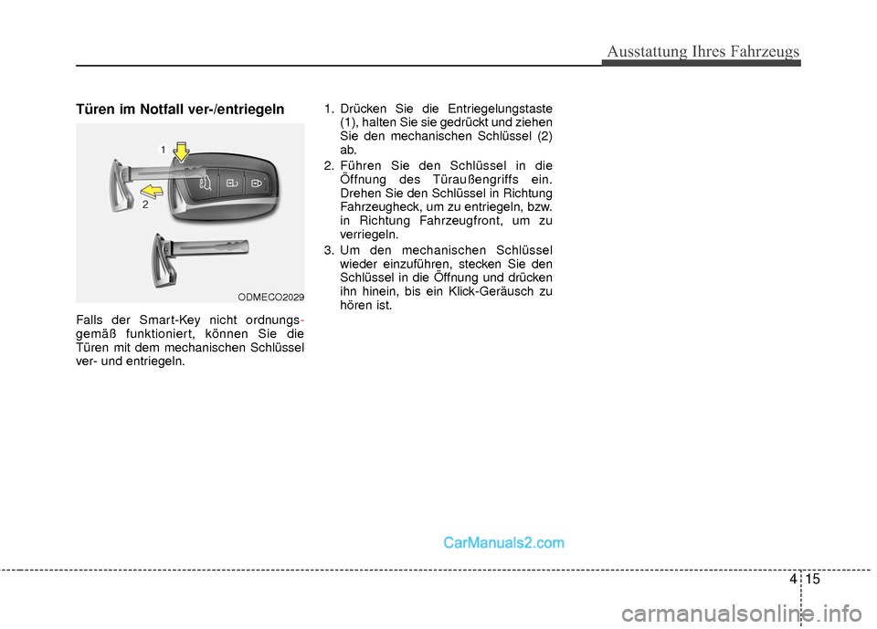 Hyundai Grand Santa Fe 2017  Betriebsanleitung (in German) 415
Ausstattung Ihres Fahrzeugs
Türen im Notfall ver-/entriegeln
Falls der Smart-Key nicht ordnungs-
gemäß funktioniert, können Sie die
Türen mit dem mechanischen Schlüssel
ver- und entriegeln.1