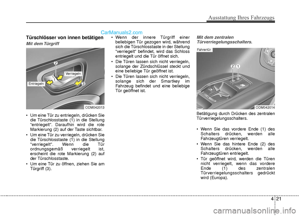 Hyundai Grand Santa Fe 2017 Betriebsanleitung (in German) 421
Ausstattung Ihres Fahrzeugs
Türschlösser von innen betätigen
Mit dem Türgriff
Um eine Tür zu entriegeln, drücken Siedie Türschlosstaste (1) in die Stellung
"entriegelt". Daraufhin wird die Hyundai Grand Santa Fe 2017 Betriebsanleitung (in German) 421
Ausstattung Ihres Fahrzeugs
Türschlösser von innen betätigen
Mit dem Türgriff
Um eine Tür zu entriegeln, drücken Siedie Türschlosstaste (1) in die Stellung
"entriegelt". Daraufhin wird die