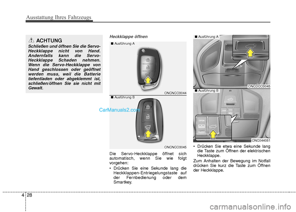 Hyundai Grand Santa Fe 2017 Betriebsanleitung (in German) Ausstattung Ihres Fahrzeugs
28
4
Heckklappe öffnen
Die Servo-Heckklappe öffnet sich
automatisch, wenn Sie wie folgt
vorgehen:
Drücken Sie eine Sekunde lang die
Heckklappen-Entriegelungstaste auf
d Hyundai Grand Santa Fe 2017 Betriebsanleitung (in German) Ausstattung Ihres Fahrzeugs
28
4
Heckklappe öffnen
Die Servo-Heckklappe öffnet sich
automatisch, wenn Sie wie folgt
vorgehen:
Drücken Sie eine Sekunde lang die
Heckklappen-Entriegelungstaste auf
d