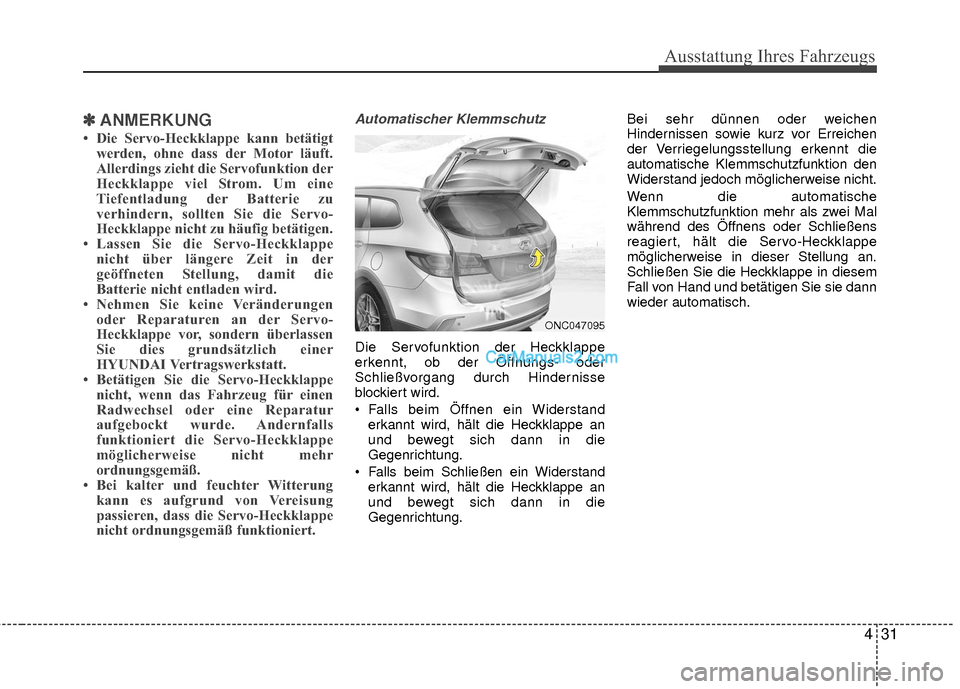 Hyundai Grand Santa Fe 2017 Betriebsanleitung (in German) 431
Ausstattung Ihres Fahrzeugs
✽
✽ANMERKUNG
• Die Servo-Heckklappe kann betätigt
werden, ohne dass der Motor läuft.
Allerdings zieht die Servofunktion der
Heckklappe viel Strom. Um eine
Tiefe Hyundai Grand Santa Fe 2017 Betriebsanleitung (in German) 431
Ausstattung Ihres Fahrzeugs
✽
✽ANMERKUNG
• Die Servo-Heckklappe kann betätigt
werden, ohne dass der Motor läuft.
Allerdings zieht die Servofunktion der
Heckklappe viel Strom. Um eine
Tiefe