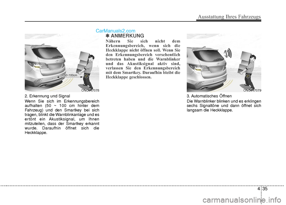 Hyundai Grand Santa Fe 2017 Betriebsanleitung (in German) 435
Ausstattung Ihres Fahrzeugs
2. Erkennung und Signal
Wenn Sie sich im Erkennungsbereich
aufhalten (50 ~ 100 cm hinter dem
Fahrzeug) und den Smartkey bei sich
tragen, blinkt die Warnblinkanlage und Hyundai Grand Santa Fe 2017 Betriebsanleitung (in German) 435
Ausstattung Ihres Fahrzeugs
2. Erkennung und Signal
Wenn Sie sich im Erkennungsbereich
aufhalten (50 ~ 100 cm hinter dem
Fahrzeug) und den Smartkey bei sich
tragen, blinkt die Warnblinkanlage und