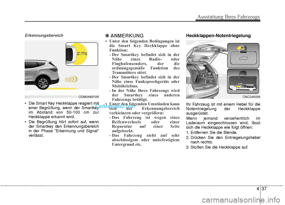 Hyundai Grand Santa Fe 2017  Betriebsanleitung (in German) 437
Ausstattung Ihres Fahrzeugs
Erkennungsbereich
 Die Smart Key Heckklappe reagiert miteiner Begrüßung, wenn der Smartkey
im Abstand von 50-100 cm zur
Heckklappe erkannt wird.
 Die Begrüßung hör