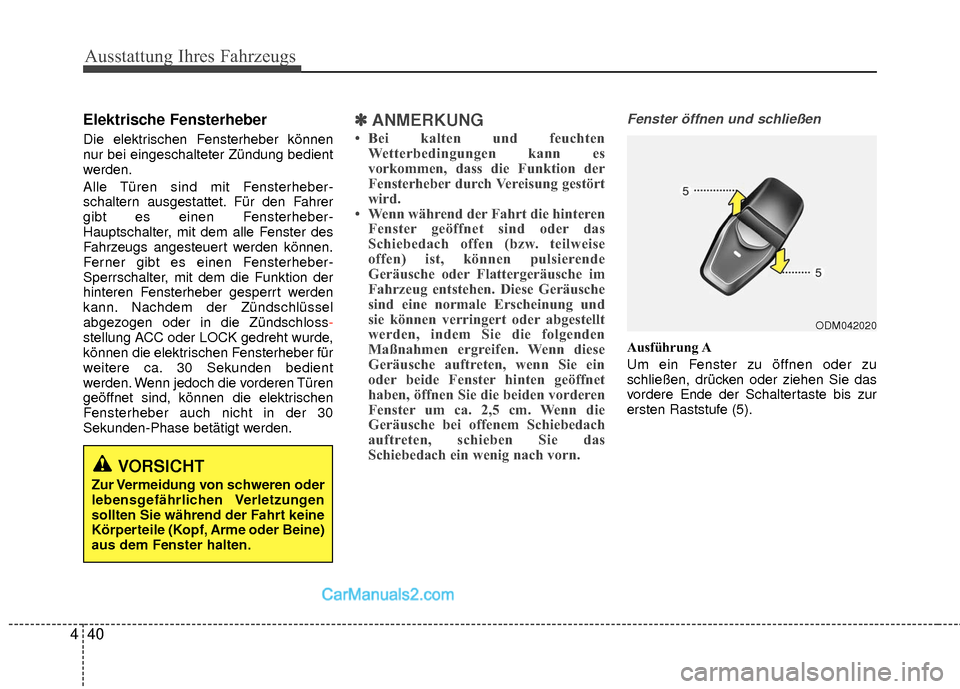Hyundai Grand Santa Fe 2017  Betriebsanleitung (in German) Ausstattung Ihres Fahrzeugs
40
4
Elektrische Fensterheber
Die elektrischen Fensterheber können
nur bei eingeschalteter Zündung bedient
werden.
Alle Türen sind mit Fensterheber-
schaltern ausgestatt