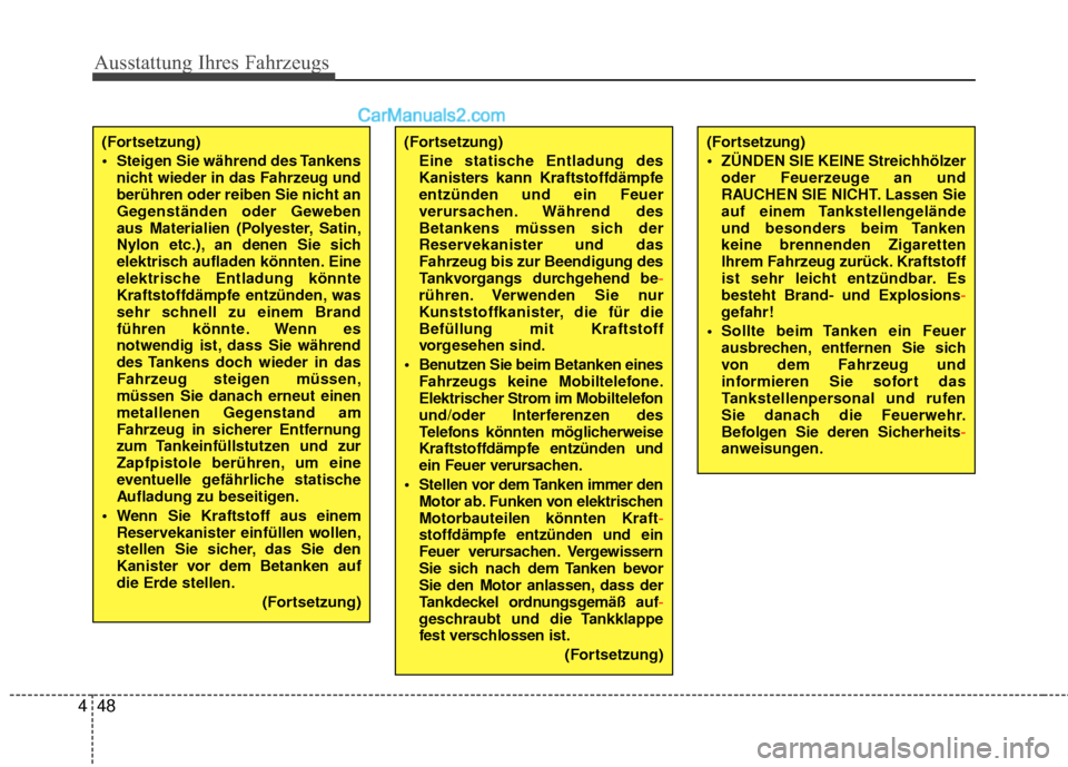 Hyundai Grand Santa Fe 2017  Betriebsanleitung (in German) Ausstattung Ihres Fahrzeugs
48
4
(Fortsetzung)
 Steigen Sie während des Tankens
nicht wieder in das Fahrzeug und
berühren oder reiben Sie nicht an
Gegenständen oder Geweben
aus Materialien (Polyest