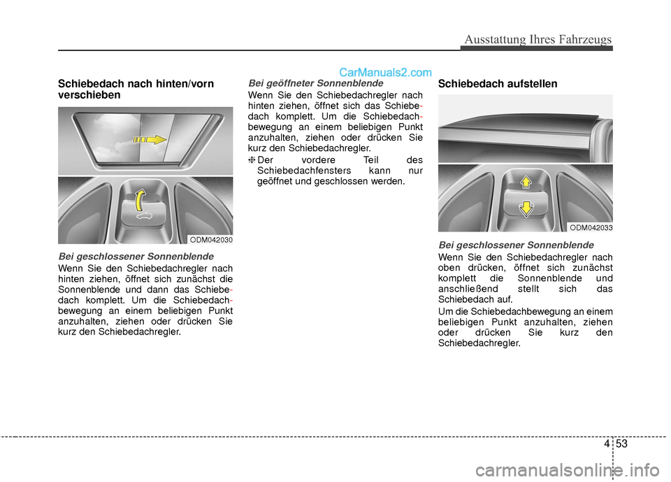 Hyundai Grand Santa Fe 2017 Betriebsanleitung (in German) 453
Ausstattung Ihres Fahrzeugs
Schiebedach nach hinten/vorn
verschieben
Bei geschlossener Sonnenblende
Wenn Sie den Schiebedachregler nach
hinten ziehen, öffnet sich zunächst die
Sonnenblende und Hyundai Grand Santa Fe 2017 Betriebsanleitung (in German) 453
Ausstattung Ihres Fahrzeugs
Schiebedach nach hinten/vorn
verschieben
Bei geschlossener Sonnenblende
Wenn Sie den Schiebedachregler nach
hinten ziehen, öffnet sich zunächst die
Sonnenblende und