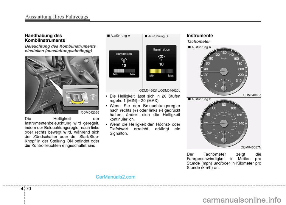 Hyundai Grand Santa Fe 2017 Betriebsanleitung (in German) Ausstattung Ihres Fahrzeugs
70
4
Handhabung des
Kombiinstruments
Beleuchtung des Kombiinstruments
einstellen (ausstattungsabhängig)
Die Helligkeit der
Instrumentenbeleuchtung wird geregelt,
indem der Hyundai Grand Santa Fe 2017 Betriebsanleitung (in German) Ausstattung Ihres Fahrzeugs
70
4
Handhabung des
Kombiinstruments
Beleuchtung des Kombiinstruments
einstellen (ausstattungsabhängig)
Die Helligkeit der
Instrumentenbeleuchtung wird geregelt,
indem der