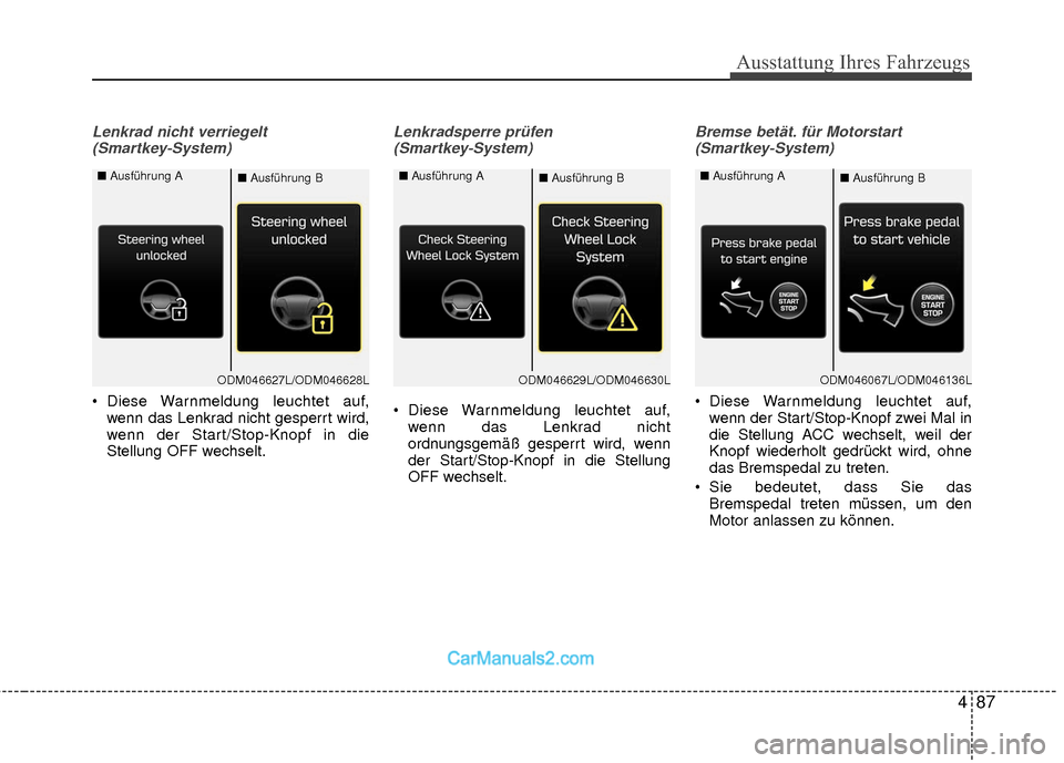 Hyundai Grand Santa Fe 2017  Betriebsanleitung (in German) 487
Ausstattung Ihres Fahrzeugs
Lenkrad nicht verriegelt(Smartkey-System)
 Diese Warnmeldung leuchtet auf, wenn das Lenkrad nicht gesperrt wird,
wenn der Start/Stop-Knopf in die
Stellung OFF wechselt.
