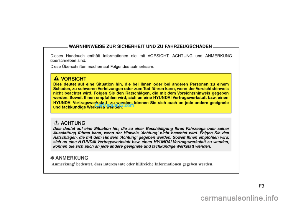 Hyundai Grand Santa Fe 2017 Betriebsanleitung (in German) F3
Dieses Handbuch enthält Informationen die mit VORSICHT, ACHTUNG und ANMERKUNG
überschrieben sind.
Diese Überschriften machen auf Folgendes aufmerksam:
✽ ✽
ANMERKUNG
Anmerkung bedeutet, Hyundai Grand Santa Fe 2017 Betriebsanleitung (in German) F3
Dieses Handbuch enthält Informationen die mit VORSICHT, ACHTUNG und ANMERKUNG
überschrieben sind.
Diese Überschriften machen auf Folgendes aufmerksam:
✽ ✽
ANMERKUNG
Anmerkung bedeutet,