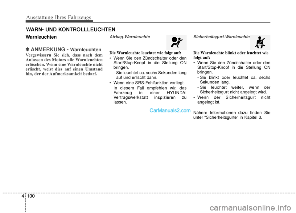 Hyundai Grand Santa Fe 2017  Betriebsanleitung (in German) Ausstattung Ihres Fahrzeugs
100
4
Warnleuchten
✽
✽
ANMERKUNG - Warnleuchten
Vergewissern Sie sich, dass nach dem
Anlassen des Motors alle Warnleuchten
erlöschen. Wenn eine Warnleuchte nicht
erlis