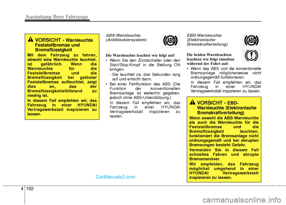 Hyundai Grand Santa Fe 2017 Betriebsanleitung (in German) Ausstattung Ihres Fahrzeugs
102
4
ABS-Warnleuchte
(Antiblockiersystem)
Die Warnleuchte leuchtet wie folgt auf:
Wenn Sie den Zündschalter oder den Start/Stop-Knopf in die Stellung ON
bringen.
- Sie l Hyundai Grand Santa Fe 2017 Betriebsanleitung (in German) Ausstattung Ihres Fahrzeugs
102
4
ABS-Warnleuchte
(Antiblockiersystem)
Die Warnleuchte leuchtet wie folgt auf:
Wenn Sie den Zündschalter oder den Start/Stop-Knopf in die Stellung ON
bringen.
- Sie l