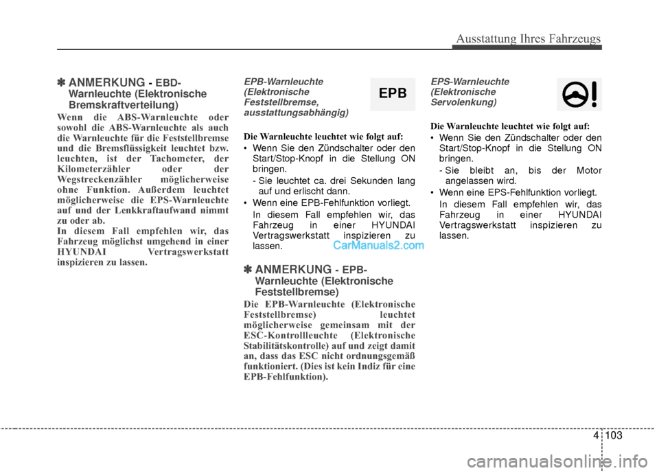 Hyundai Grand Santa Fe 2017 Betriebsanleitung (in German) 4103
Ausstattung Ihres Fahrzeugs
✽
✽ANMERKUNG - EBD-
Warnleuchte (Elektronische
Bremskraftverteilung)
Wenn die ABS-Warnleuchte oder
sowohl die ABS-Warnleuchte als auch
die Warnleuchte für die Fes Hyundai Grand Santa Fe 2017 Betriebsanleitung (in German) 4103
Ausstattung Ihres Fahrzeugs
✽
✽ANMERKUNG - EBD-
Warnleuchte (Elektronische
Bremskraftverteilung)
Wenn die ABS-Warnleuchte oder
sowohl die ABS-Warnleuchte als auch
die Warnleuchte für die Fes