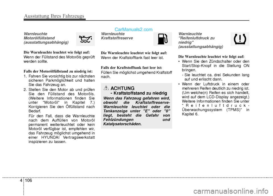 Hyundai Grand Santa Fe 2017 Betriebsanleitung (in German) Ausstattung Ihres Fahrzeugs
106
4
Warnleuchte
Motorölfüllstand(ausstattungsabhängig)
Die Warnleuchte leuchtet wie folgt auf:
Wenn der Füllstand des Motoröls geprüft
werden sollte.
Falls der Moto Hyundai Grand Santa Fe 2017 Betriebsanleitung (in German) Ausstattung Ihres Fahrzeugs
106
4
Warnleuchte
Motorölfüllstand(ausstattungsabhängig)
Die Warnleuchte leuchtet wie folgt auf:
Wenn der Füllstand des Motoröls geprüft
werden sollte.
Falls der Moto