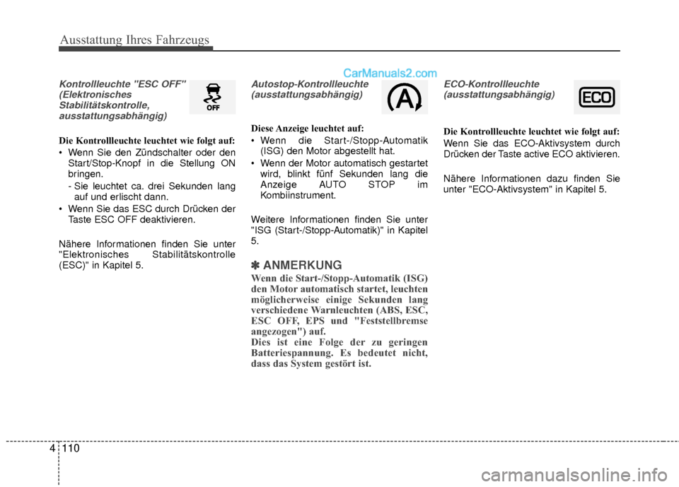 Hyundai Grand Santa Fe 2017 Betriebsanleitung (in German) Ausstattung Ihres Fahrzeugs
110
4
Kontrollleuchte "ESC OFF"
(ElektronischesStabilitätskontrolle,ausstattungsabhängig)
Die Kontrollleuchte leuchtet wie folgt auf:
Wenn Sie den Zündschalter oder den Hyundai Grand Santa Fe 2017 Betriebsanleitung (in German) Ausstattung Ihres Fahrzeugs
110
4
Kontrollleuchte "ESC OFF"
(ElektronischesStabilitätskontrolle,ausstattungsabhängig)
Die Kontrollleuchte leuchtet wie folgt auf:
Wenn Sie den Zündschalter oder den