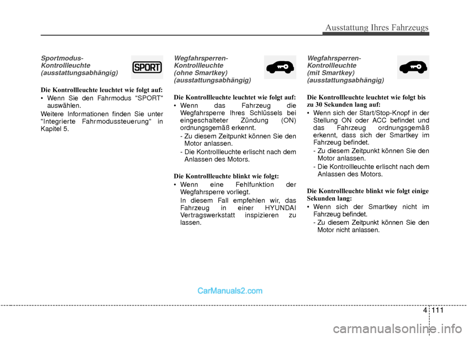 Hyundai Grand Santa Fe 2017 Betriebsanleitung (in German) 4111
Ausstattung Ihres Fahrzeugs
Sportmodus-Kontrollleuchte(ausstattungsabhängig)
Die Kontrollleuchte leuchtet wie folgt auf:
Wenn Sie den Fahrmodus "SPORT" auswählen.
Weitere Informationen finden Hyundai Grand Santa Fe 2017 Betriebsanleitung (in German) 4111
Ausstattung Ihres Fahrzeugs
Sportmodus-Kontrollleuchte(ausstattungsabhängig)
Die Kontrollleuchte leuchtet wie folgt auf:
Wenn Sie den Fahrmodus "SPORT" auswählen.
Weitere Informationen finden