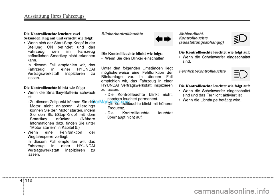 Hyundai Grand Santa Fe 2017 Betriebsanleitung (in German) Ausstattung Ihres Fahrzeugs
112
4
Die Kontrollleuchte leuchtet zwei
Sekunden lang auf und erlischt wie folgt:
Wenn sich der Start-Stop-Knopf in der
Stellung ON befindet und das
Fahrzeug den im Fahrze Hyundai Grand Santa Fe 2017 Betriebsanleitung (in German) Ausstattung Ihres Fahrzeugs
112
4
Die Kontrollleuchte leuchtet zwei
Sekunden lang auf und erlischt wie folgt:
Wenn sich der Start-Stop-Knopf in der
Stellung ON befindet und das
Fahrzeug den im Fahrze