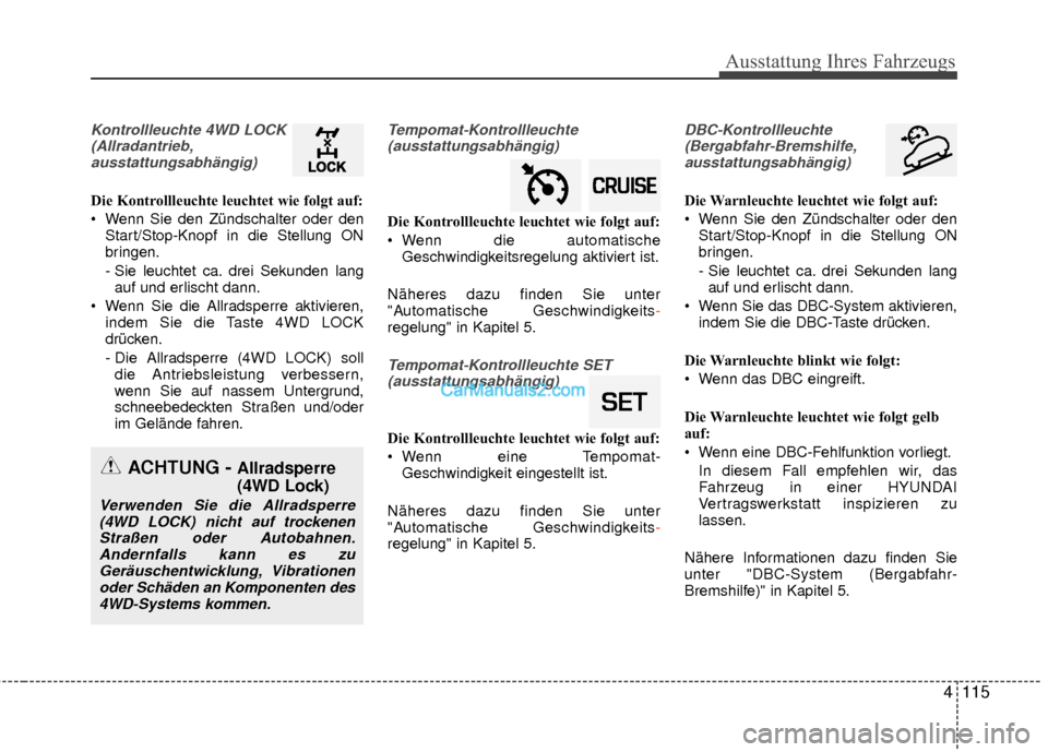 Hyundai Grand Santa Fe 2017  Betriebsanleitung (in German) 4115
Ausstattung Ihres Fahrzeugs
Kontrollleuchte 4WD LOCK(Allradantrieb,ausstattungsabhängig)
Die Kontrollleuchte leuchtet wie folgt auf:
 Wenn Sie den Zündschalter oder den Start/Stop-Knopf in die 