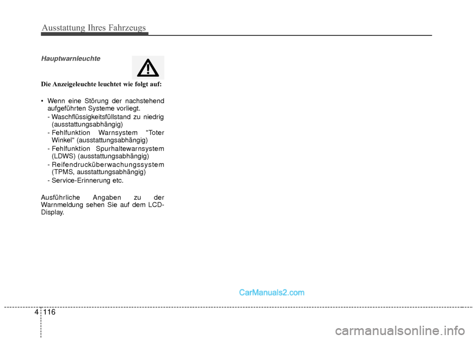 Hyundai Grand Santa Fe 2017  Betriebsanleitung (in German) Ausstattung Ihres Fahrzeugs
116
4
Hauptwarnleuchte
Die Anzeigeleuchte leuchtet wie folgt auf:
 Wenn eine Störung der nachstehend
aufgeführten Systeme vorliegt.
- Waschflüssigkeitsfüllstand zu nied