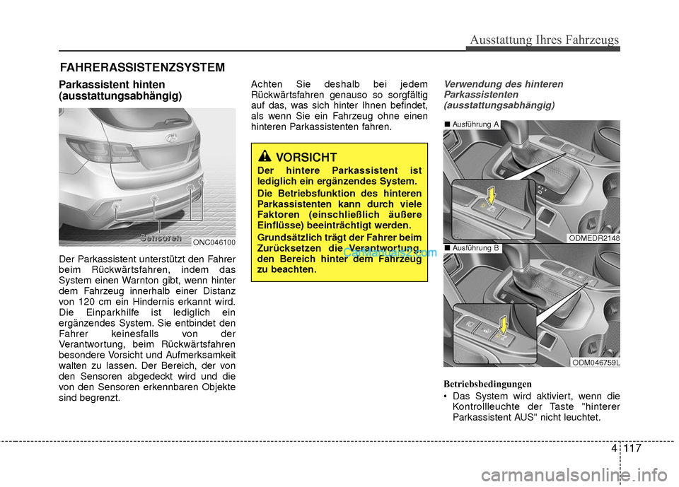 Hyundai Grand Santa Fe 2017 Betriebsanleitung (in German) 4117
Ausstattung Ihres Fahrzeugs
Parkassistent hinten
(ausstattungsabhängig)
Der Parkassistent unterstützt den Fahrer
beim Rückwärtsfahren, indem das
System einen Warnton gibt, wenn hinter
dem Fah Hyundai Grand Santa Fe 2017 Betriebsanleitung (in German) 4117
Ausstattung Ihres Fahrzeugs
Parkassistent hinten
(ausstattungsabhängig)
Der Parkassistent unterstützt den Fahrer
beim Rückwärtsfahren, indem das
System einen Warnton gibt, wenn hinter
dem Fah
