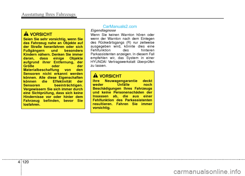 Hyundai Grand Santa Fe 2017  Betriebsanleitung (in German) Ausstattung Ihres Fahrzeugs
120
4
Eigendiagnose
Wenn Sie keinen Warnton hören oder
wenn der Warnton nach dem Einlegen
des Rückwärtsgangs (R) nur zeitweise
ausgegeben wird, könnte dies eine
Fehlfun