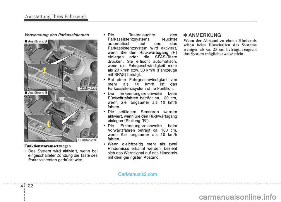 Hyundai Grand Santa Fe 2017  Betriebsanleitung (in German) Ausstattung Ihres Fahrzeugs
122
4
Verwendung des Parkassistenten
Funktionsvoraussetzungen
 Das System wird aktiviert, wenn bei
eingeschalteter Zündung die Taste des
Parkassistenten gedrückt wird.  D