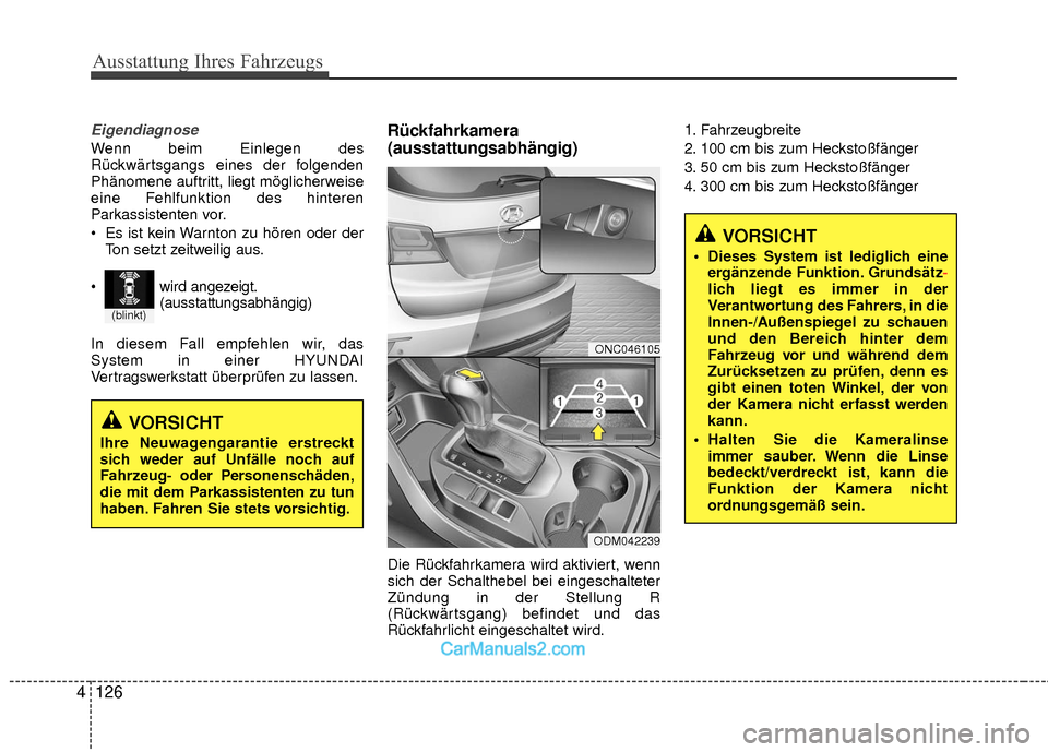 Hyundai Grand Santa Fe 2017  Betriebsanleitung (in German) Ausstattung Ihres Fahrzeugs
126
4
Eigendiagnose
Wenn beim Einlegen des
Rückwärtsgangs eines der folgenden
Phänomene auftritt, liegt möglicherweise
eine Fehlfunktion des hinteren
Parkassistenten vo