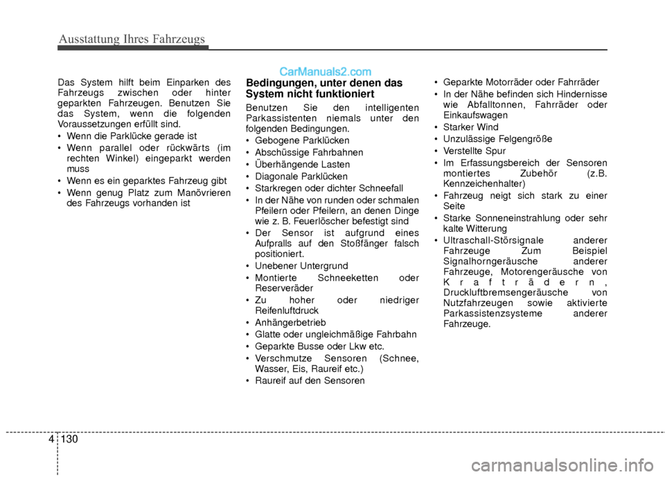 Hyundai Grand Santa Fe 2017  Betriebsanleitung (in German) Ausstattung Ihres Fahrzeugs
130
4
Das System hilft beim Einparken des
Fahrzeugs zwischen oder hinter
geparkten Fahrzeugen. Benutzen Sie
das System, wenn die folgenden
Voraussetzungen erfüllt sind.
 W