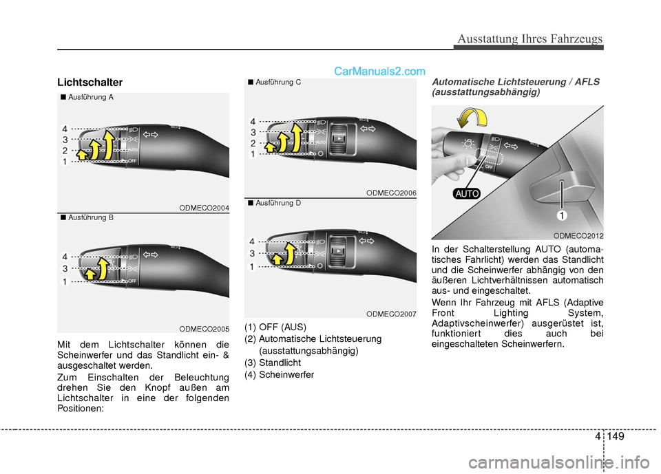 Hyundai Grand Santa Fe 2017  Betriebsanleitung (in German) 4149
Ausstattung Ihres Fahrzeugs
Lichtschalter
Mit dem Lichtschalter können die
Scheinwerfer und das Standlicht ein- &
ausgeschaltet werden.
Zum Einschalten der Beleuchtung
drehen Sie den Knopf auße