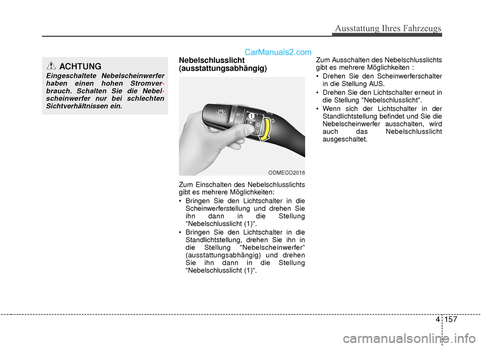 Hyundai Grand Santa Fe 2017  Betriebsanleitung (in German) 4157
Ausstattung Ihres Fahrzeugs
Nebelschlusslicht
(ausstattungsabhängig)
Zum Einschalten des Nebelschlusslichts
gibt es mehrere Möglichkeiten:
 Bringen Sie den Lichtschalter in dieScheinwerferstell