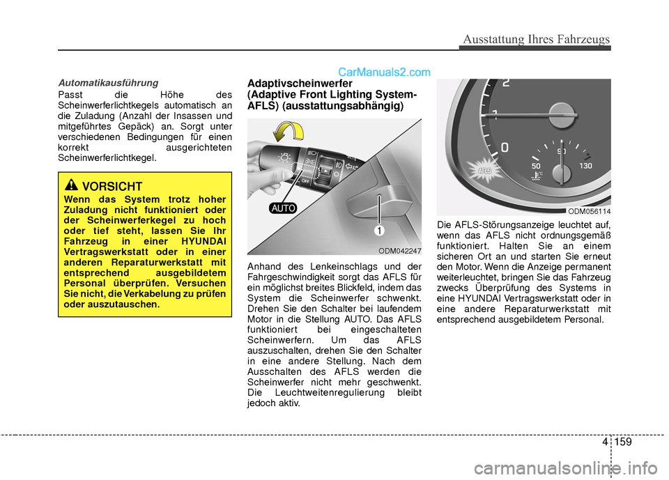 Hyundai Grand Santa Fe 2017  Betriebsanleitung (in German) 4159
Ausstattung Ihres Fahrzeugs
Automatikausführung
Passt die Höhe des
Scheinwerferlichtkegels automatisch an
die Zuladung (Anzahl der Insassen und
mitgeführtes Gepäck) an. Sorgt unter
verschiede
