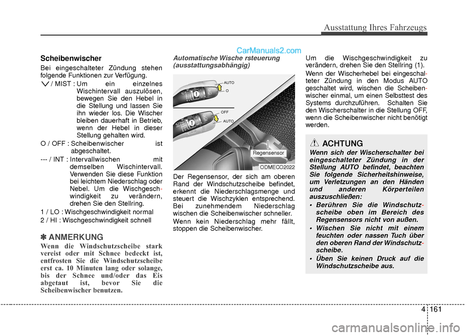 Hyundai Grand Santa Fe 2017  Betriebsanleitung (in German) 4161
Ausstattung Ihres Fahrzeugs
Scheibenwischer
Bei eingeschalteter Zündung stehen
folgende Funktionen zur Verfügung./ MIST : Um  ein einzelnes
Wischintervall auszulösen,
bewegen Sie den Hebel in
