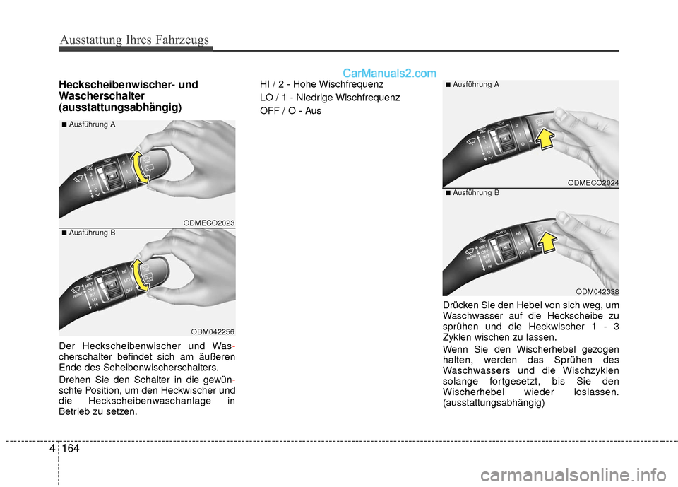 Hyundai Grand Santa Fe 2017  Betriebsanleitung (in German) Ausstattung Ihres Fahrzeugs
164
4
Heckscheibenwischer- und
Wascherschalter
(ausstattungsabhängig)
Der Heckscheibenwischer und Was -
cherschalter befindet sich am äußeren
Ende des Scheibenwischersch