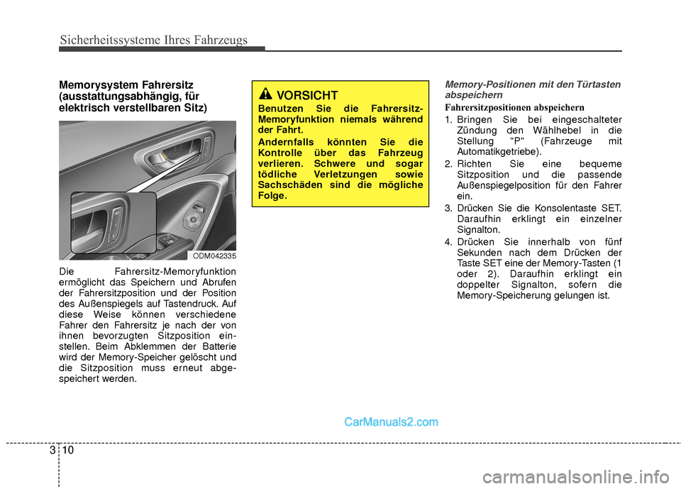 Hyundai Grand Santa Fe 2017 Betriebsanleitung (in German) Sicherheitssysteme Ihres Fahrzeugs
10
3
Memorysystem Fahrersitz
(ausstattungsabhängig, für
elektrisch verstellbaren Sitz)
Die Fahrersitz-Memoryfunktion
ermöglicht das Speichern und Abrufen
der Fahr Hyundai Grand Santa Fe 2017 Betriebsanleitung (in German) Sicherheitssysteme Ihres Fahrzeugs
10
3
Memorysystem Fahrersitz
(ausstattungsabhängig, für
elektrisch verstellbaren Sitz)
Die Fahrersitz-Memoryfunktion
ermöglicht das Speichern und Abrufen
der Fahr