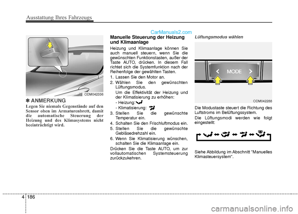 Hyundai Grand Santa Fe 2017  Betriebsanleitung (in German) Ausstattung Ihres Fahrzeugs
186
4
✽
✽
ANMERKUNG
Legen Sie niemals Gegenstände auf den
Sensor oben im Armaturenbrett, damit
die automatische Steuerung der
Heizung und des Klimasystems nicht
beeint