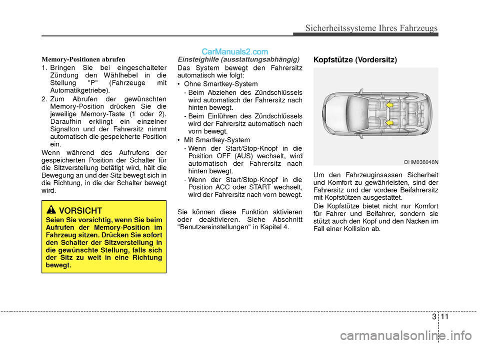 Hyundai Grand Santa Fe 2017  Betriebsanleitung (in German) 311
Sicherheitssysteme Ihres Fahrzeugs
Memory-Positionen abrufen
1. Bringen Sie bei eingeschalteterZündung den Wählhebel in die
Stellung "P" (Fahrzeuge mit
Automatikgetriebe).
2. Zum Abrufen der gew